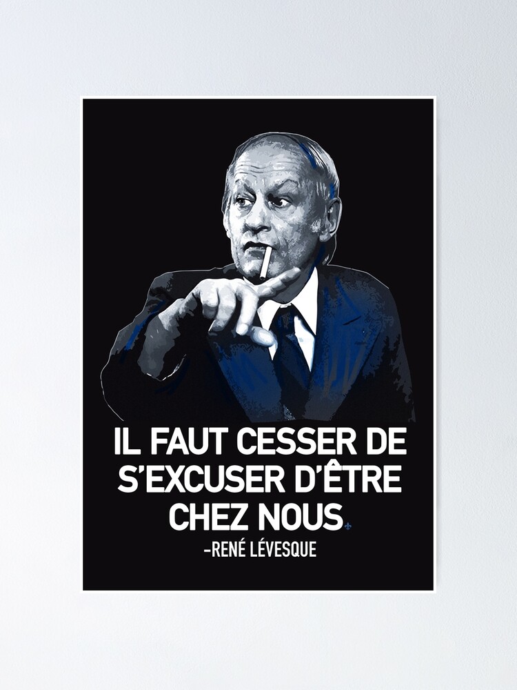 René Lévesque quote Il faut cesser de s'excuser d'être chez nous Quebec  black background HD HIGH QUALITY ONLINE STORE | Poster