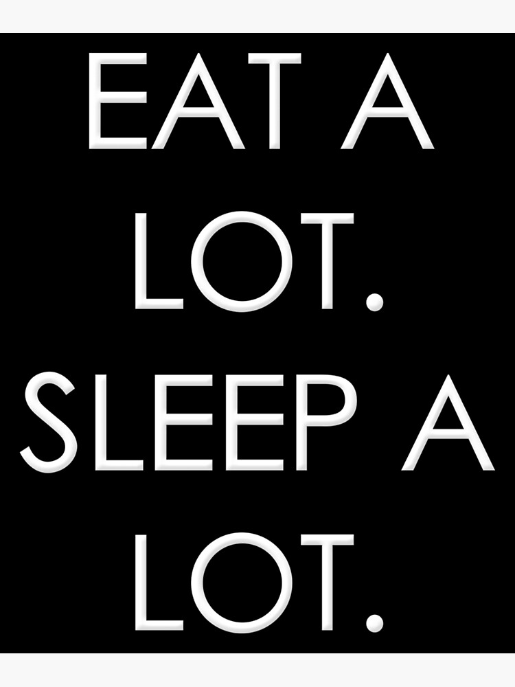 "Eat A Lot Sleep A Lot" Poster by MakingManner Redbubble