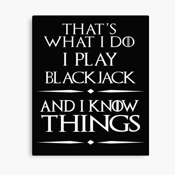 C'est ce que je fais, je joue au blackjack et je sais des choses Impression sur toile