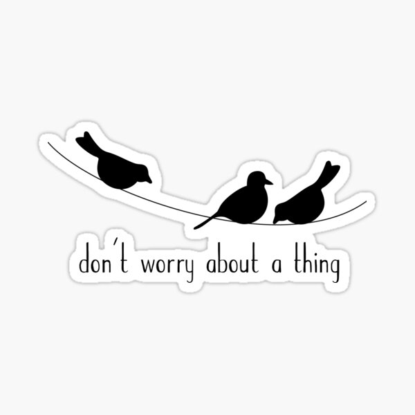 Don't Worry About A Thing With Birds Sticker