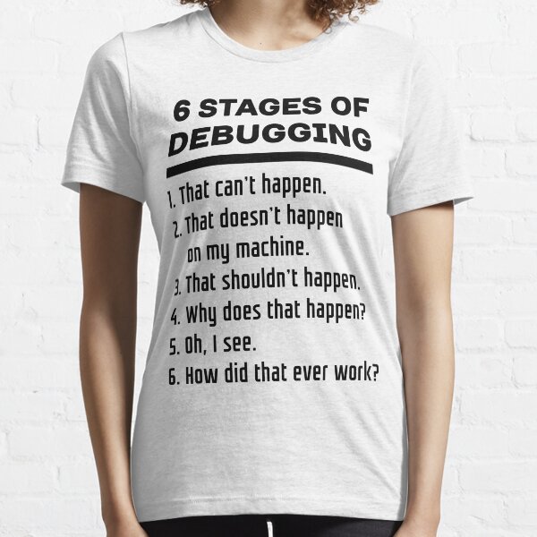 Six Stages of Debugging Funny Software Development Design Black Text Essential T-Shirt