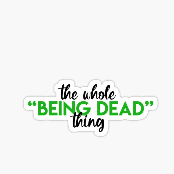 Beetlejuice- The Whole Being Dead Thing Sticker