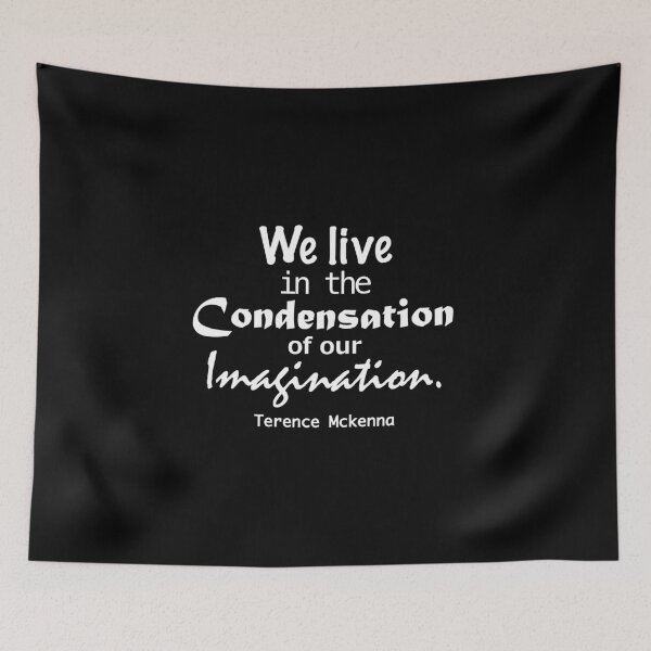 Item preview, We live in the condensation of our imaginations. Terence mckenna designed and sold by azule1.