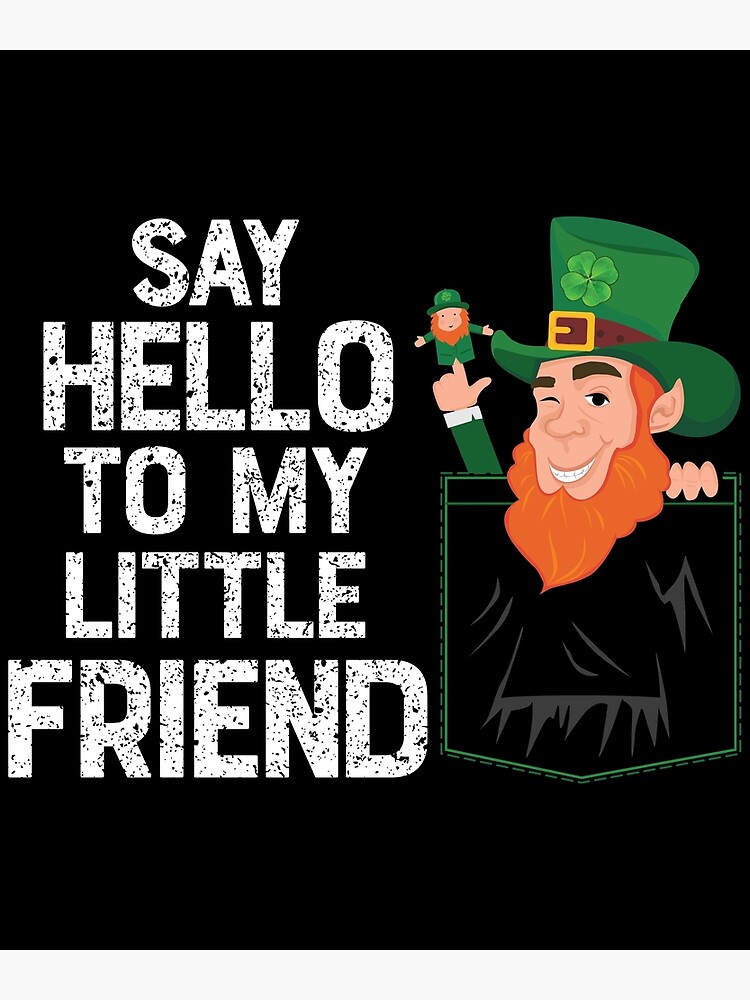 Say Hello To My Little Leprechaun Friend St Patrick Shamrock Say Hello To My Little Leprechaun Friend St Patrick Shamrock