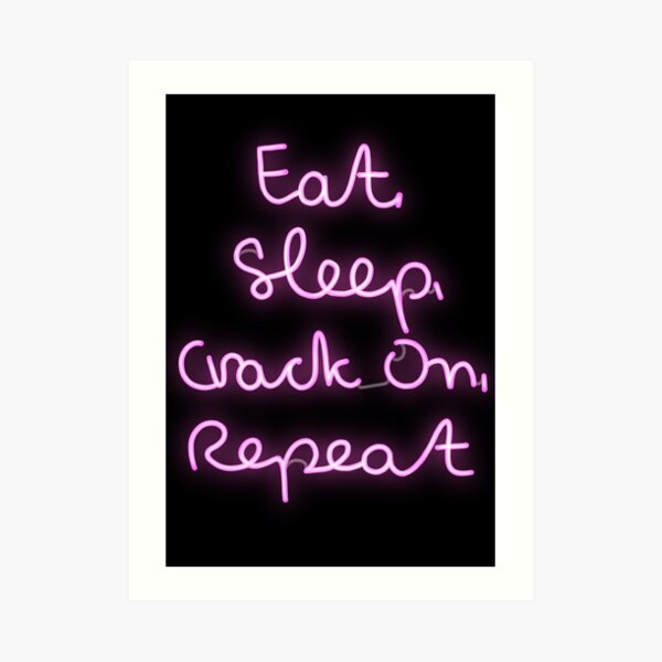 Eat, Sleep, Crack On, Repeat Art Print