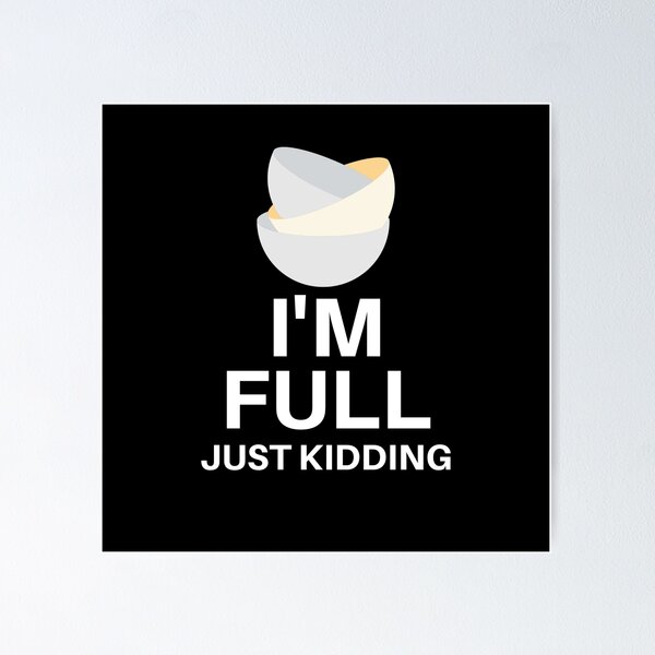 Item preview, I'm Full.. Just Kidding designed and sold by EpsilonEridani.