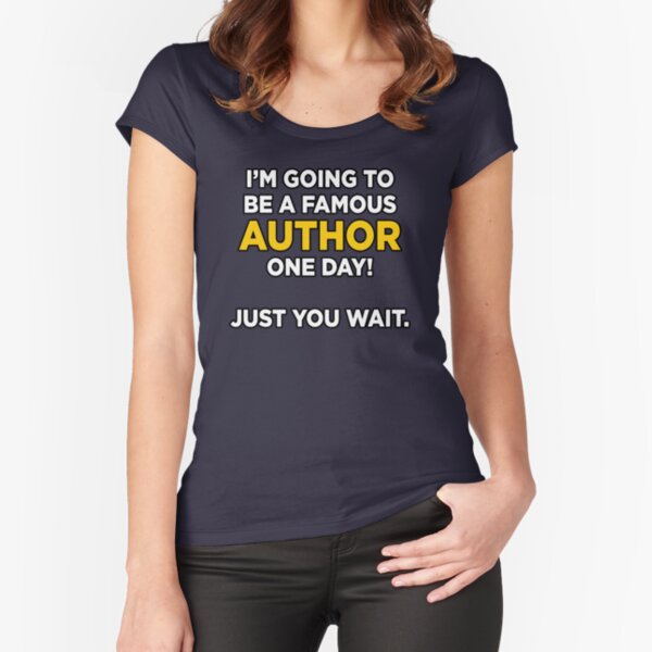 I’m going to be a famous author one day. Just you wait. Fitted Scoop T-Shirt