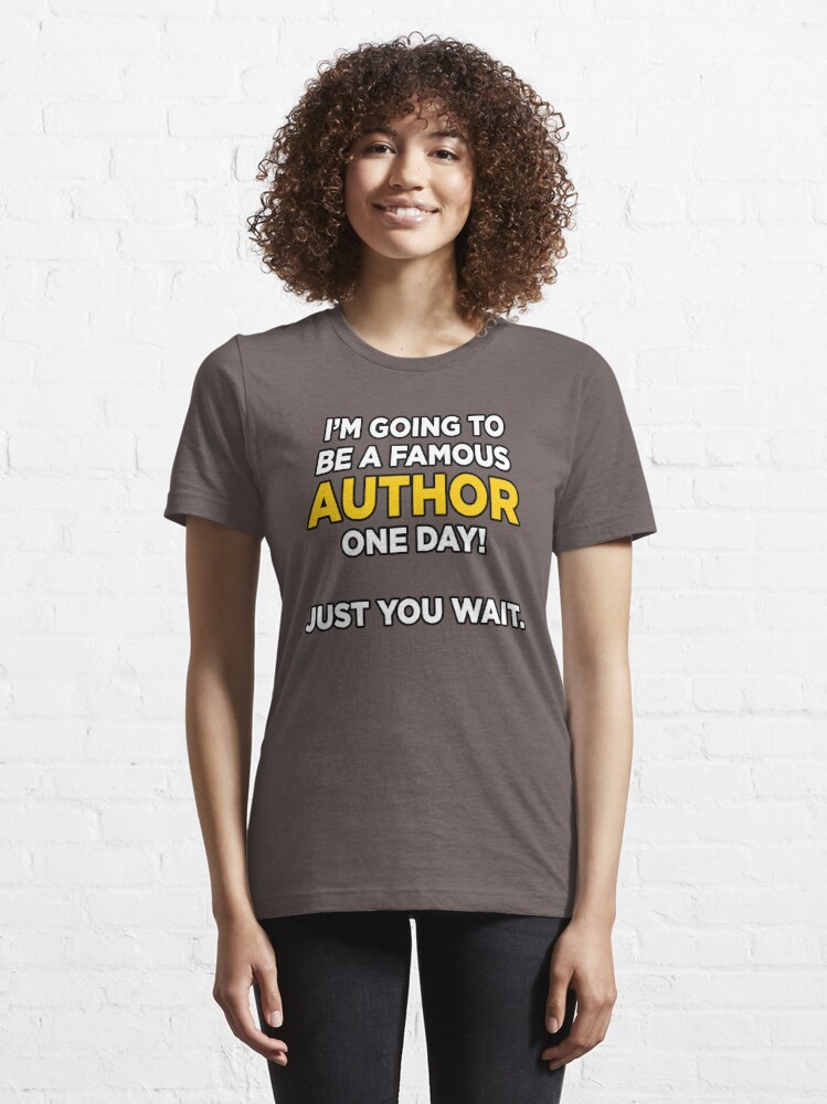 klarhed humane Strålende I'm going to be a famous author one day. Just you wait." Essential T-Shirt  for Sale by NourZikra | Redbubble