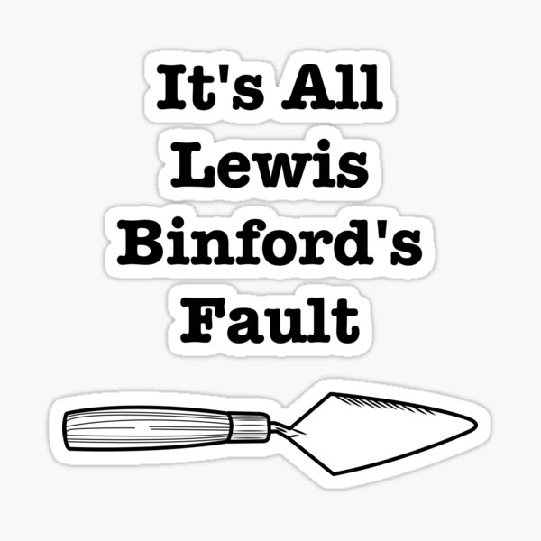 Item preview, It's All Lewis Binford's Fault designed and sold by ArchaeoProblems.