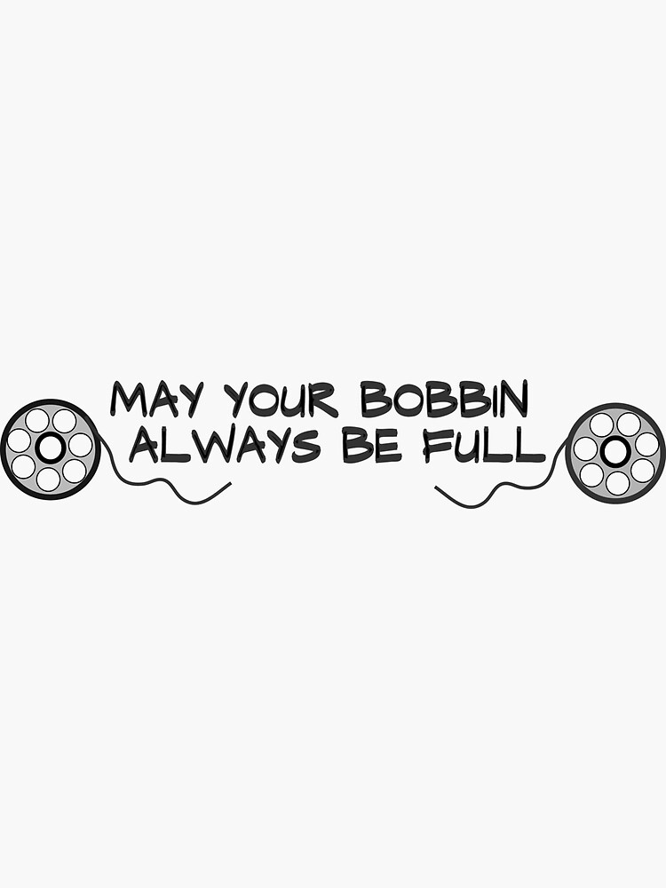Sewing, May Your Bobbin Always Be Full Quote by SarahLCY