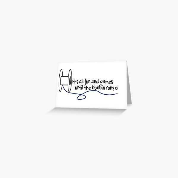 Sewing quote fun and games until the bobbin runs out Greeting Card