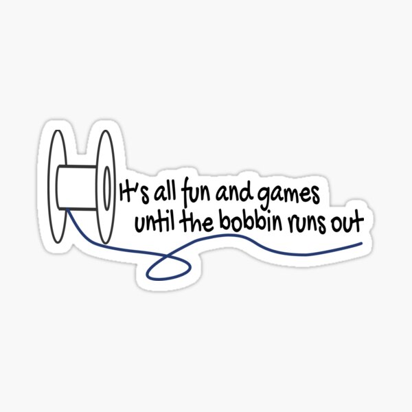 Sewing quote fun and games until the bobbin runs out Sticker