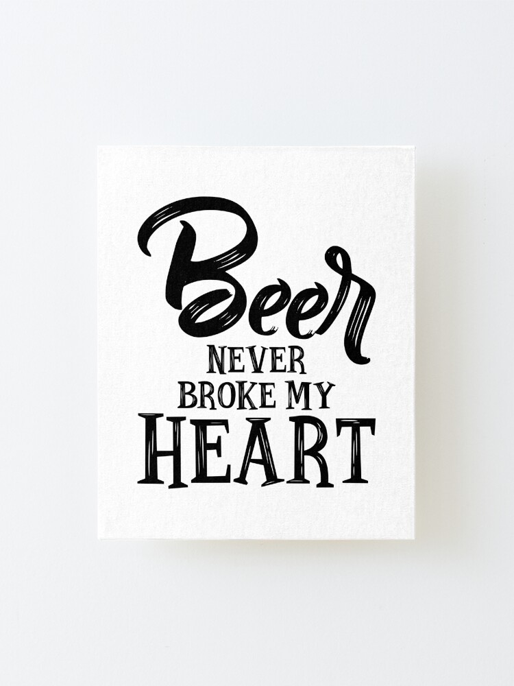 Alternate view of Beer Never Broke My Heart Mounted Print
