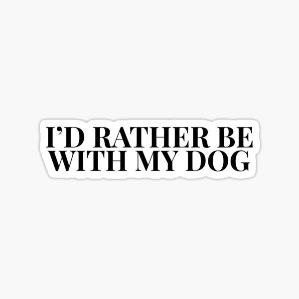 Id Rather Be With My Dog Stickers Redbubble
