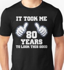 It Took Me 80 Years To Look This Good Unisex T-Shirt