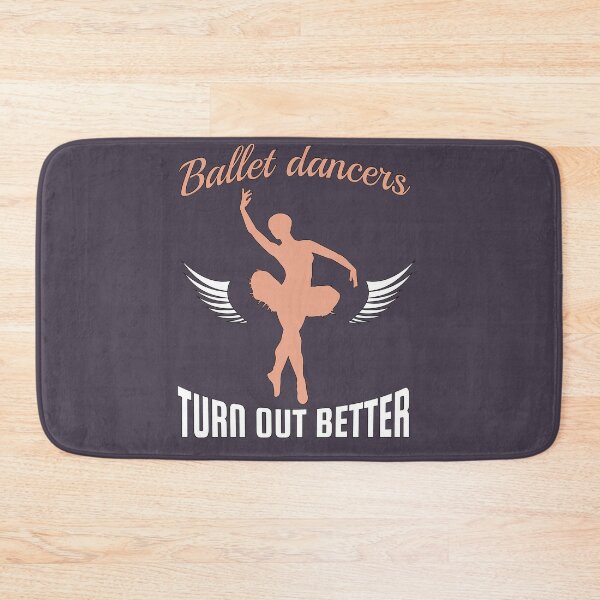 Item preview, Ballet Dancers Turn Out Better Funny Ballerina Pun Design designed and sold by 4Craig.