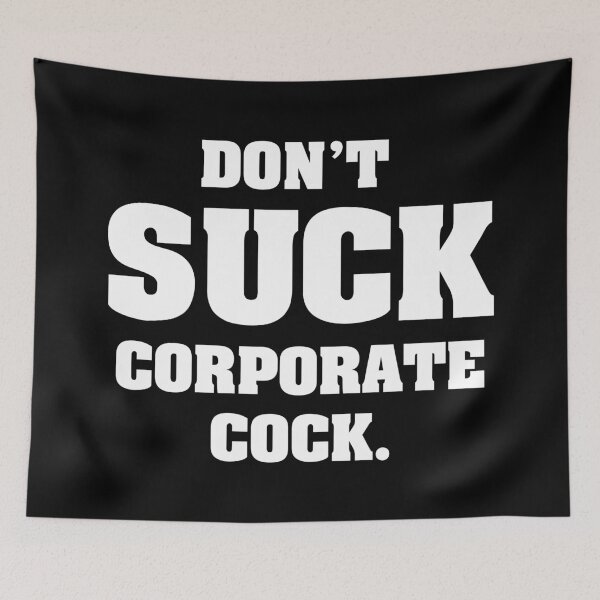 Item preview, Don't SUCK Corporate Cock designed and sold by ourkid.