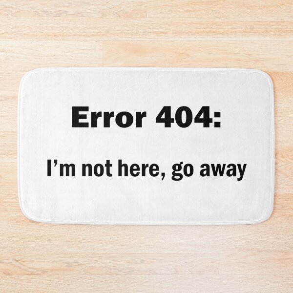Item preview, Error 404: Im not here go away Funny Gift designed and sold by talisman66.