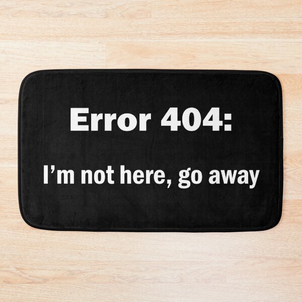 Item preview, Error 404: Im not here go away Funny Gift designed and sold by talisman66.
