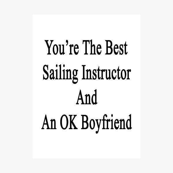 Item preview, You're The Best Sailing Instructor And An OK Boyfriend designed and sold by supernova23.