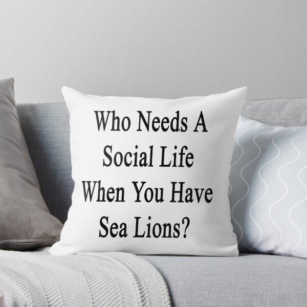 Item preview, Who Needs A Social Life When You Have Sea Lions?  designed and sold by supernova23.