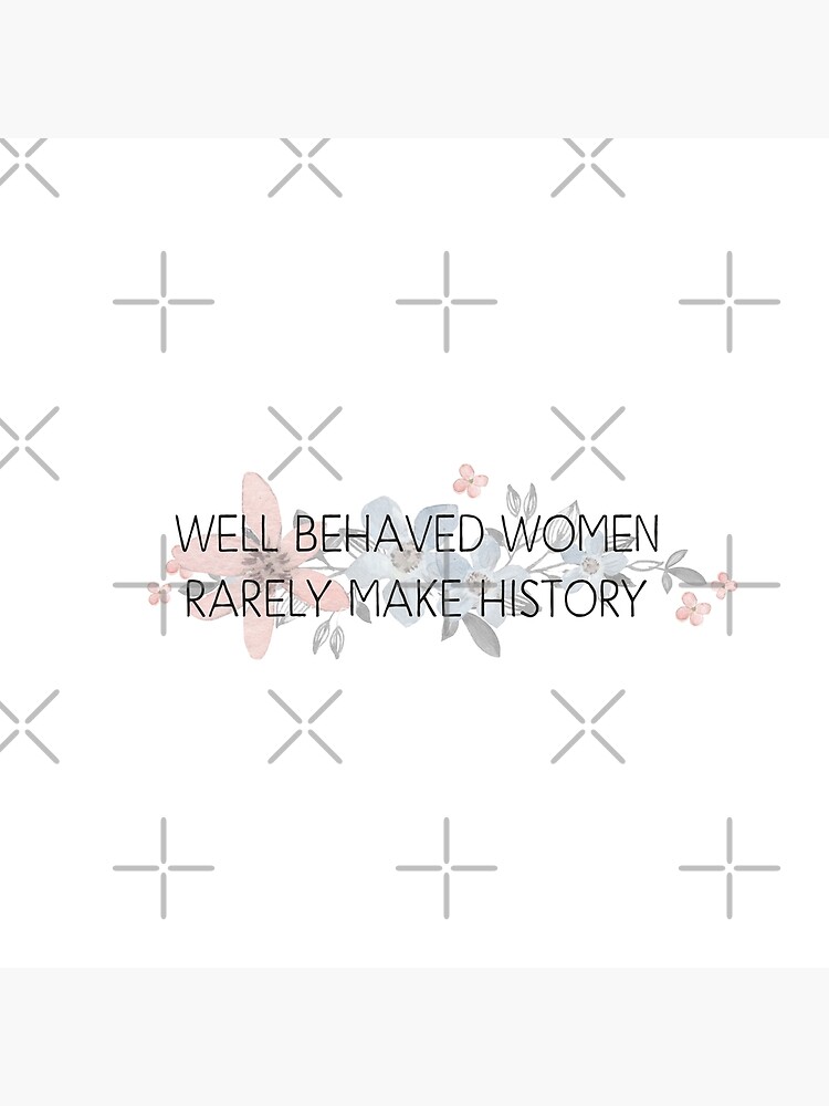 Discover Well behaved women rarely make history Premium Matte Vertical Poster