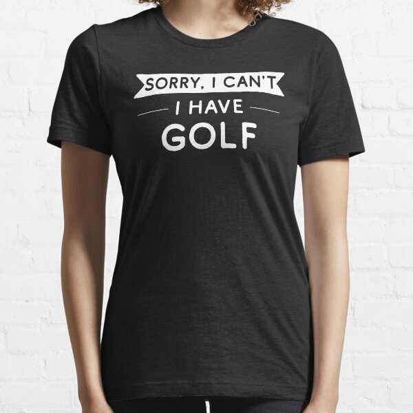 Sorry I Can't I Have Golf Essential T-Shirt