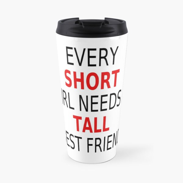 every short girl needs a tall best friend mug