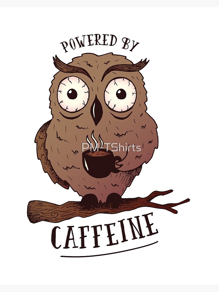 Powered By Caffeine Koffein Eule Kaffee Trinker Galeriedruck Von Pm Tshirts Redbubble