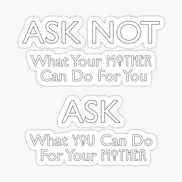 Ask Not What Your Mother Can Do For You Sticker