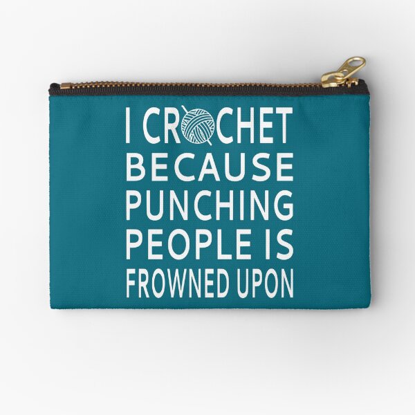 I Crochet Because Punching People Is Frowned Upon Zipper Pouch
