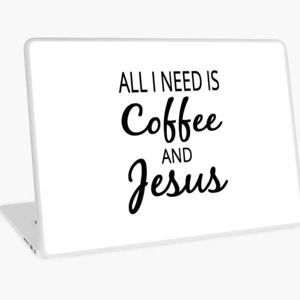 All I Need Is Coffee And Jesus Laptop Skin