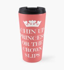 Chin Up Princess Or The Crown Slips Travel Mug