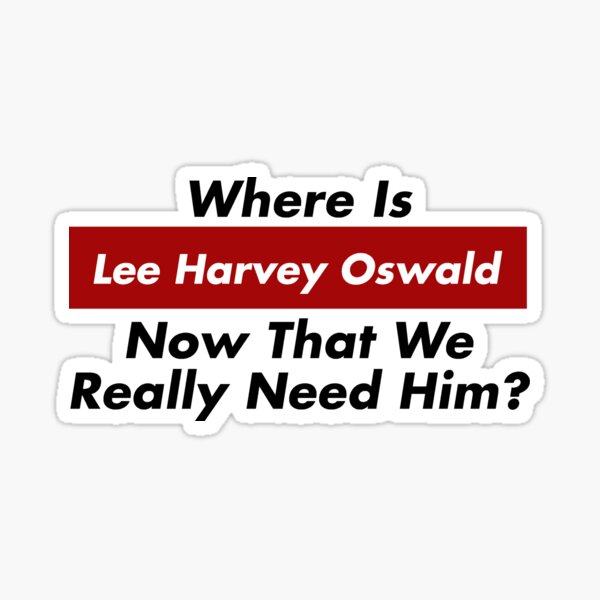 Where Is Lee Harvey Oswald Now That We Really Need Him? Trump JFK Sticker