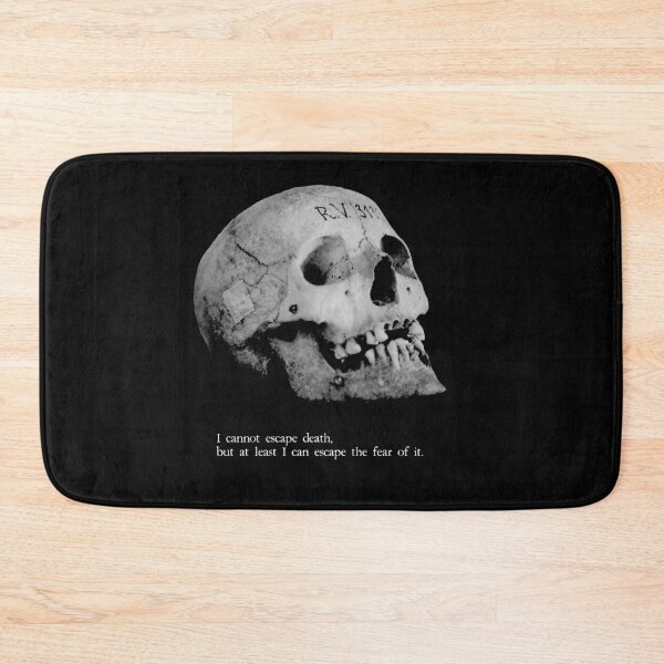I cannot escape death. But I can escape the fear of it. Bath Mat