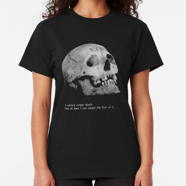 I cannot escape death. But I can escape the fear of it. Classic T-Shirt