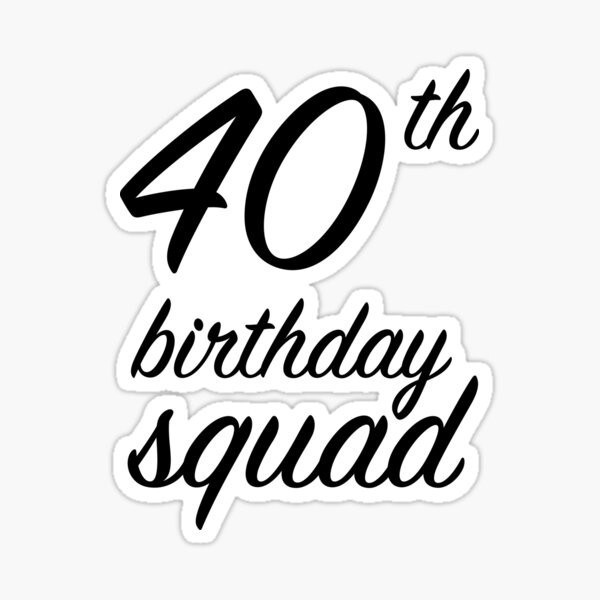 Download 40th Birthday Squad Stickers Redbubble