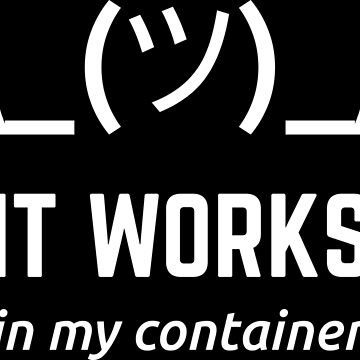 Artwork thumbnail, It Works In My Container Funny White Desgin for Developers by geeksta
