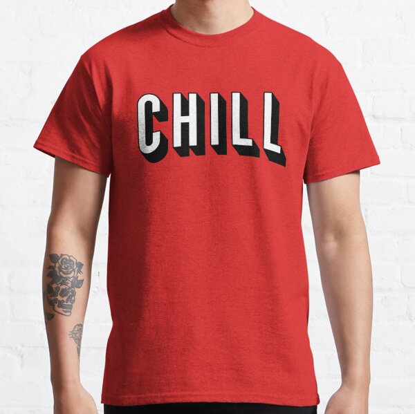 Chill T-Shirts for Sale | Redbubble