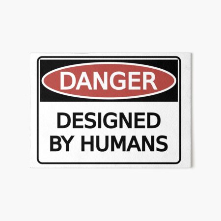 Danger: Designed by Humans Art Board Print