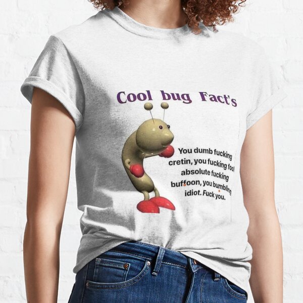 Cool bug Fact's ug » You dumb fucking cretin, you fucking fool