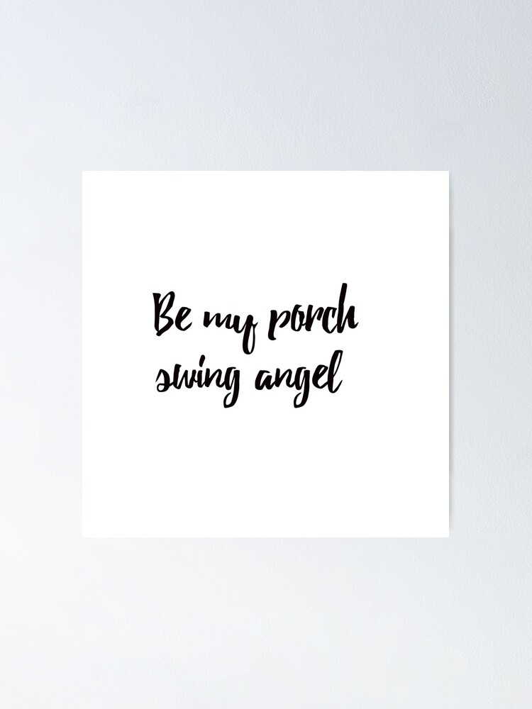 "be my porch swing angel " Poster by thelittleflower Redbubble
