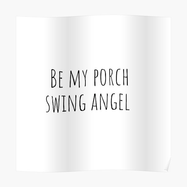 "be my porch swing angel " Poster by thelittleflower Redbubble