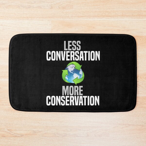 Item preview, Less Conversation, More Conservation designed and sold by DiscoBoogie.