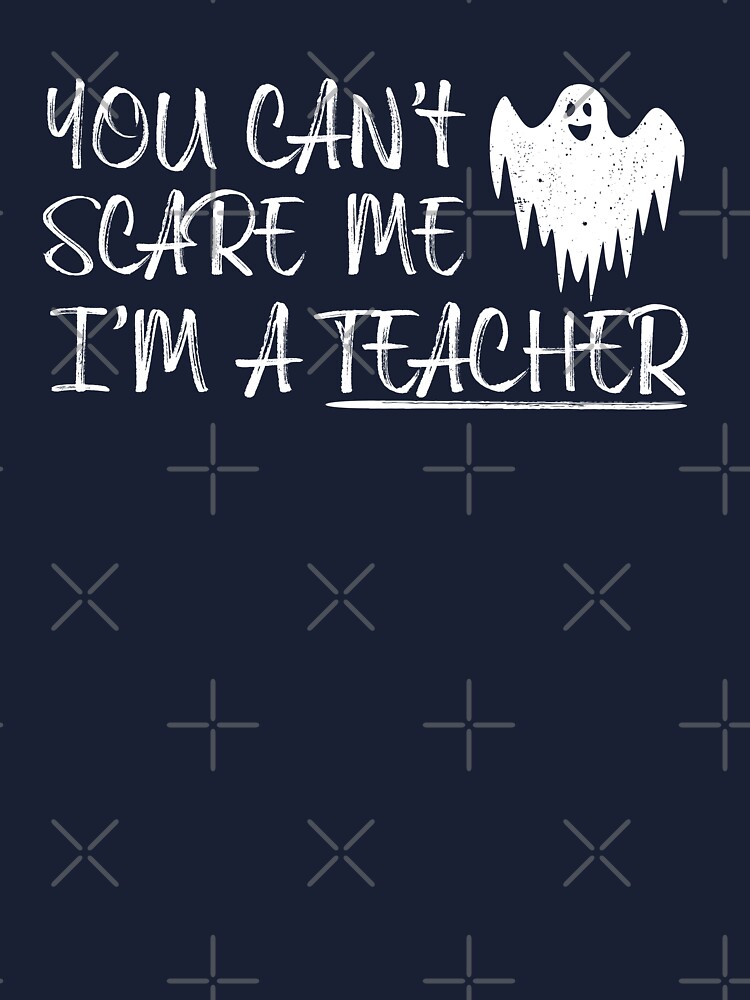 Sie Konnen Mich Nicht Erschrecken Ich Bin Ein Lehrer Lustige Halloween Spruche Fur Lehrer Kinder T Shirt Von Alenaz Redbubble