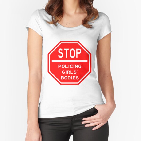 STOP POLICING GIRLS' BODIES Fitted Scoop T-Shirt