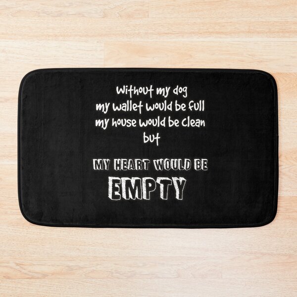 Item preview, Without my dog my wallet would be full my house would be clean but my heart would be empty designed and sold by Kam-designs.
