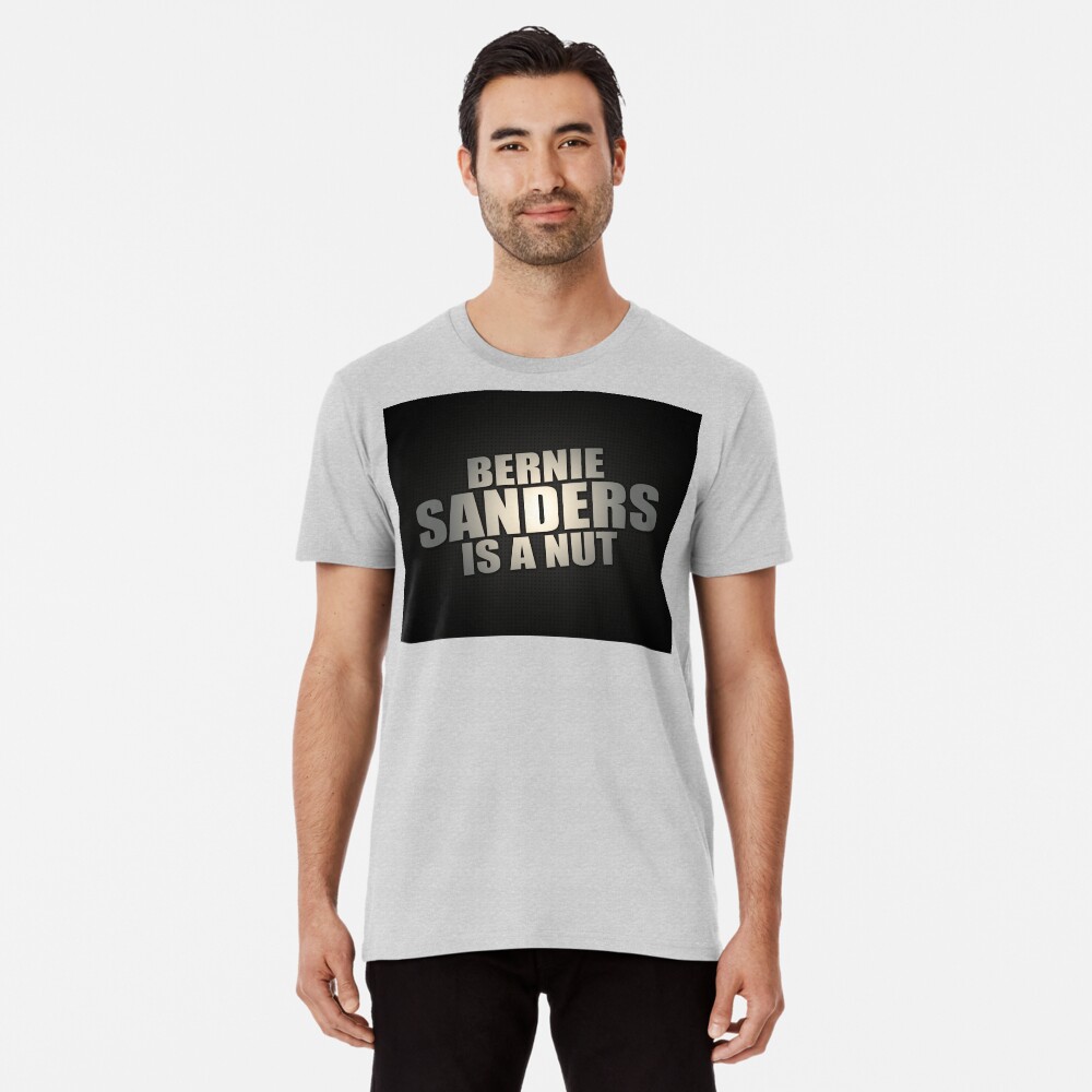 Bernie Sanders Is A Nut Premium T-Shirt
