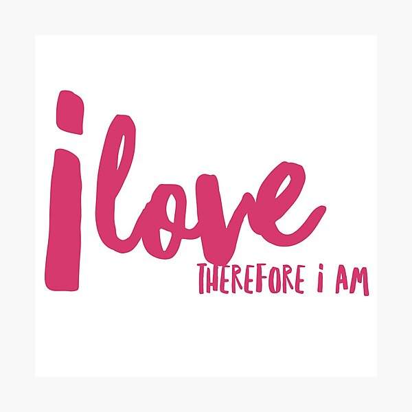 i love therefore i am positive clothing and accessories Photographic Print