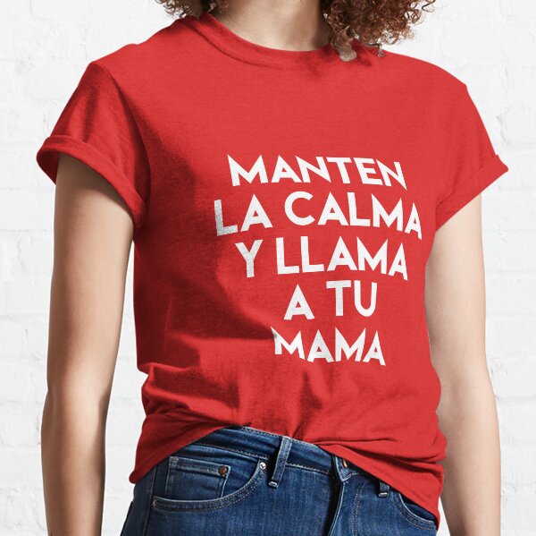 Gifts in Spanish - Manten la Calma y Llama a tu Mama - Regalos Classic T-Shirt